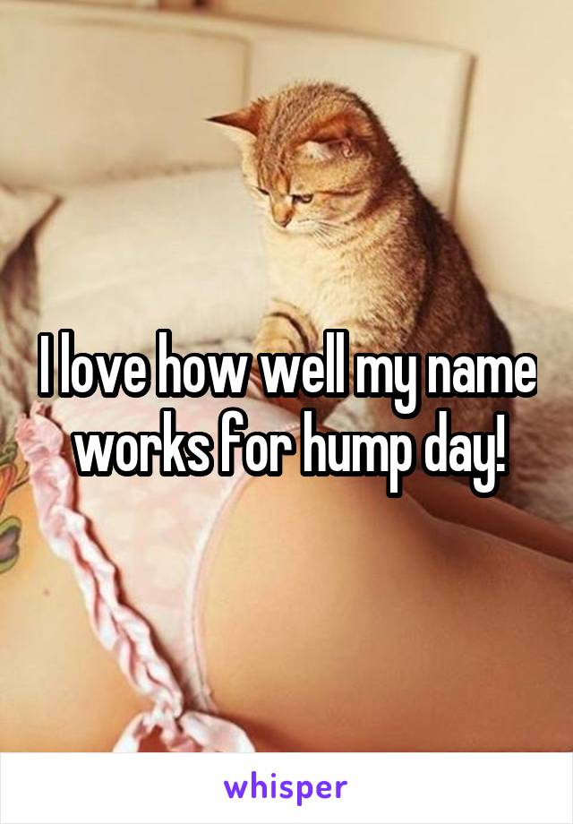 I love how well my name works for hump day!