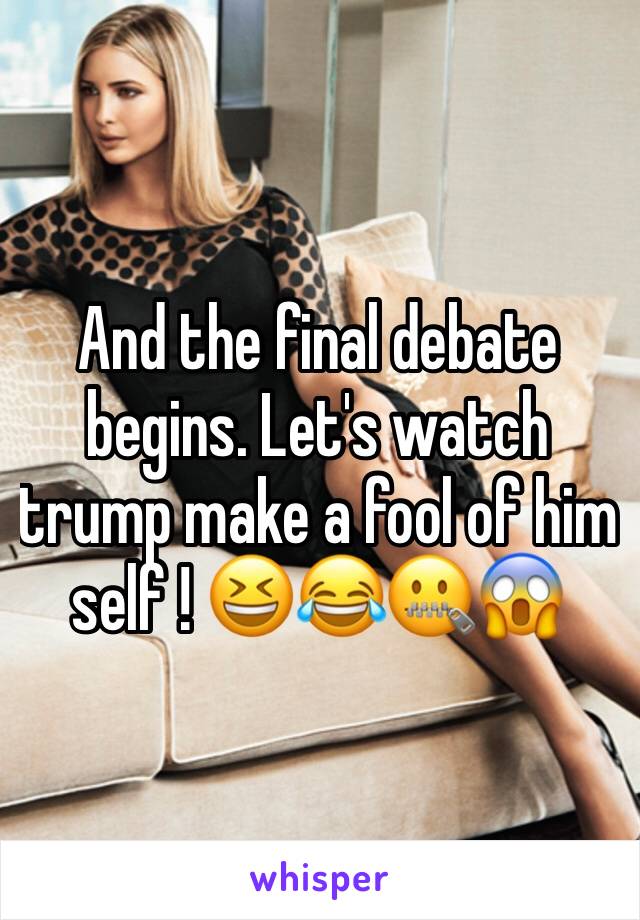 And the final debate begins. Let's watch trump make a fool of him self ! 😆😂🤐😱