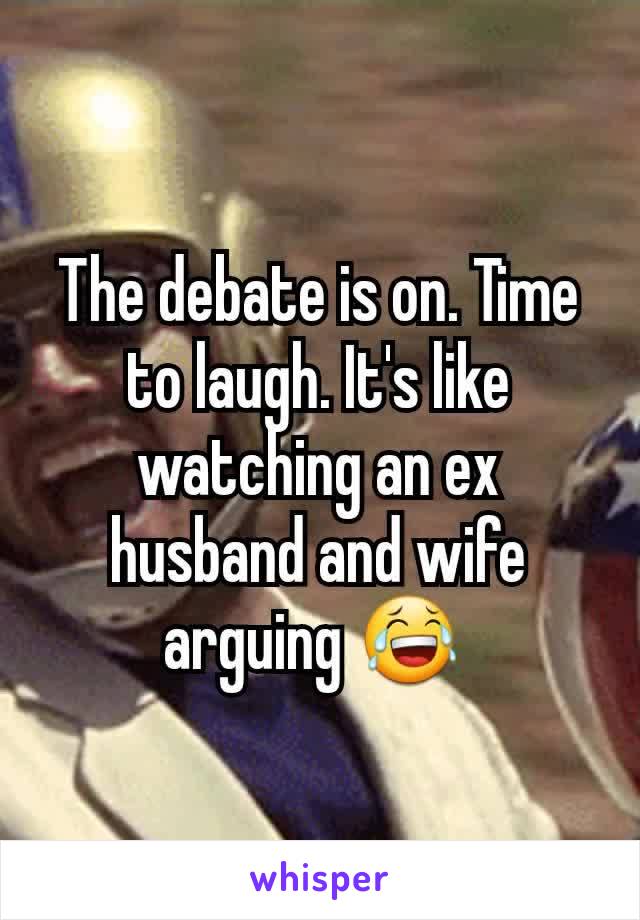 The debate is on. Time to laugh. It's like watching an ex husband and wife arguing 😂 