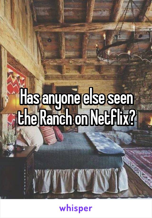 Has anyone else seen the Ranch on Netflix?