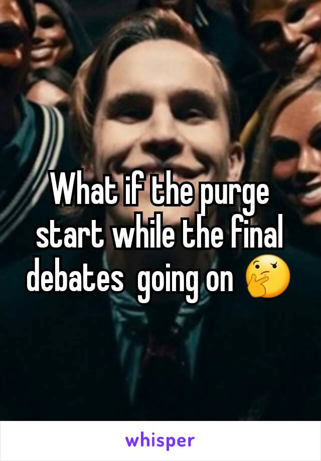 What if the purge start while the final debates  going on 🤔