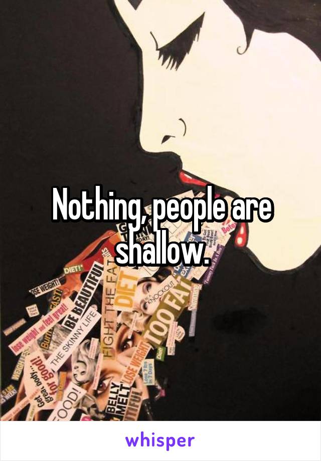 Nothing, people are shallow.