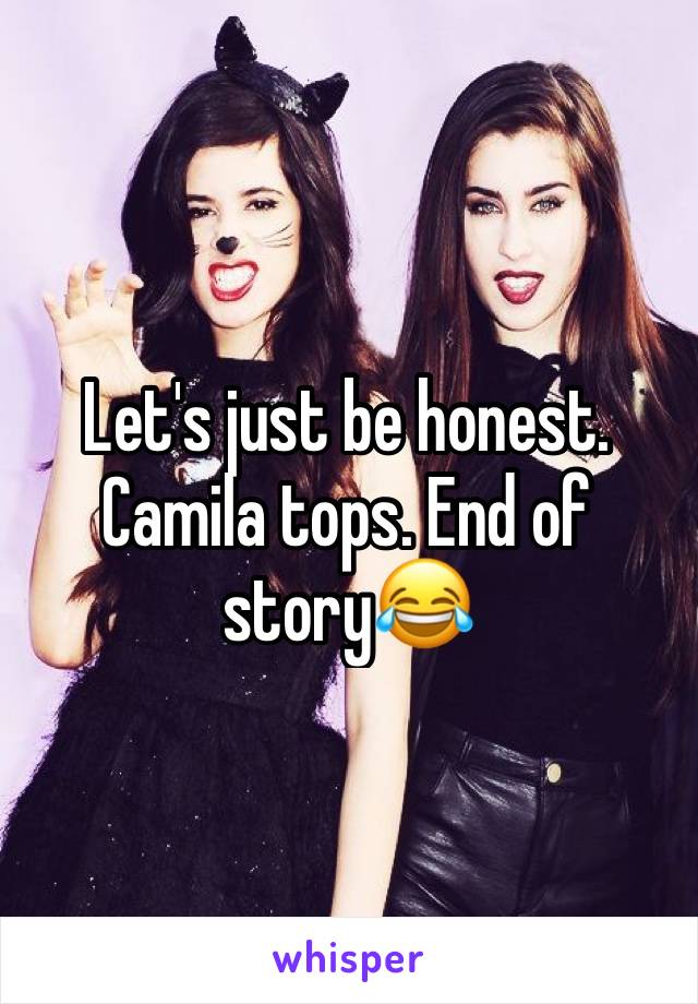 Let's just be honest. Camila tops. End of story😂