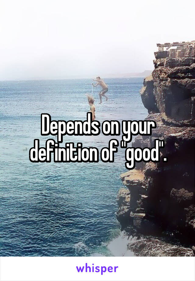 Depends on your definition of "good".