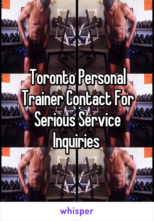 Toronto Personal Trainer Contact For Serious Service Inquiries 