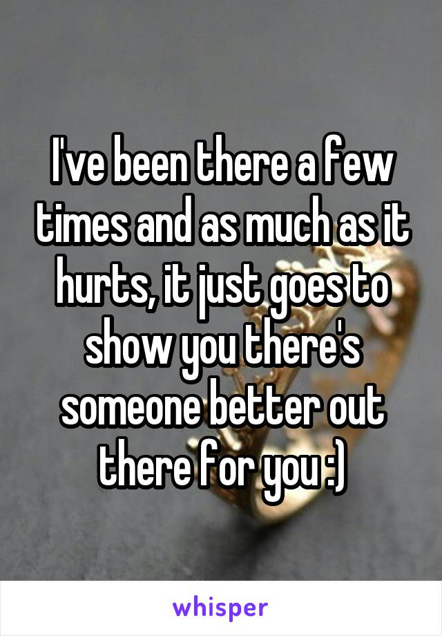 I've been there a few times and as much as it hurts, it just goes to show you there's someone better out there for you :)