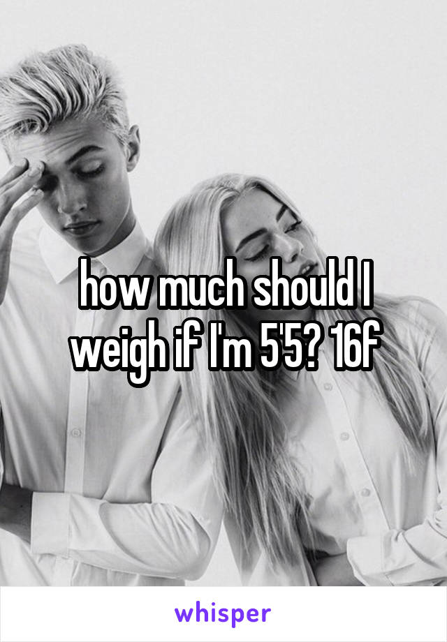 how much should I weigh if I'm 5'5? 16f