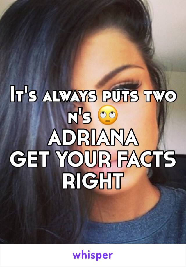 It's always puts two n's 🙄
ADRIANA 
GET YOUR FACTS RIGHT