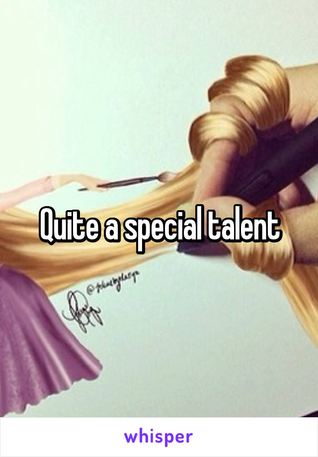 Quite a special talent