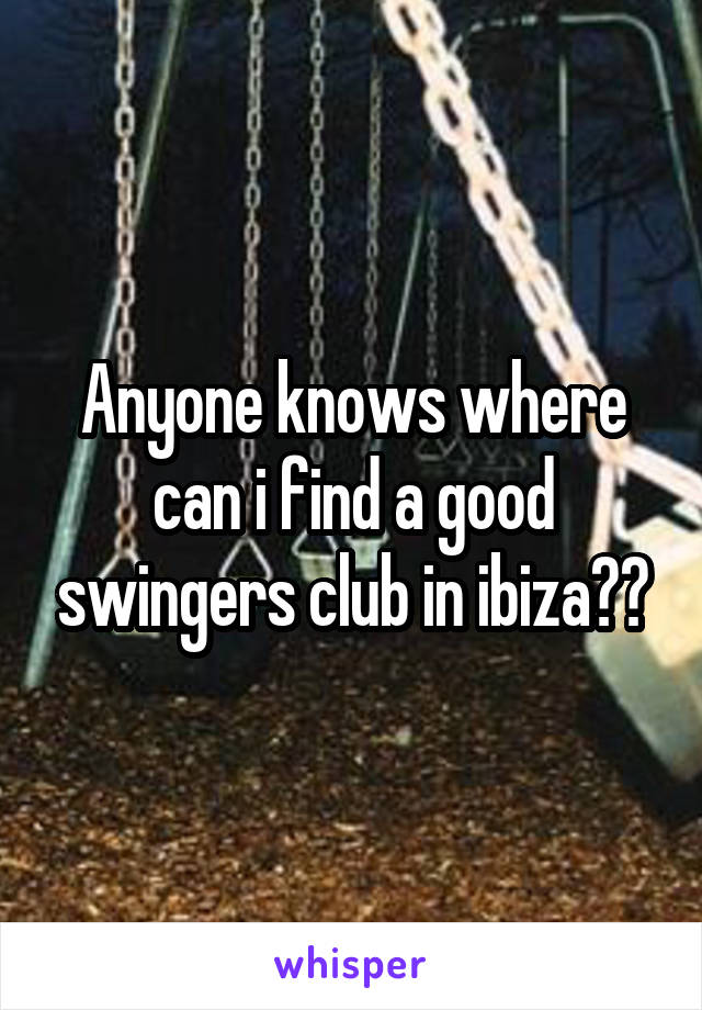 Anyone knows where can i find a good swingers club in ibiza??