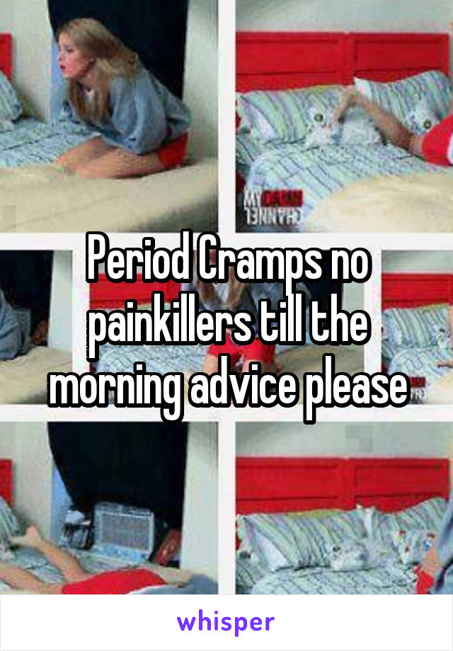 Period Cramps no painkillers till the morning advice please