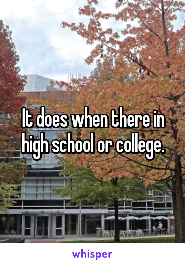 It does when there in high school or college.