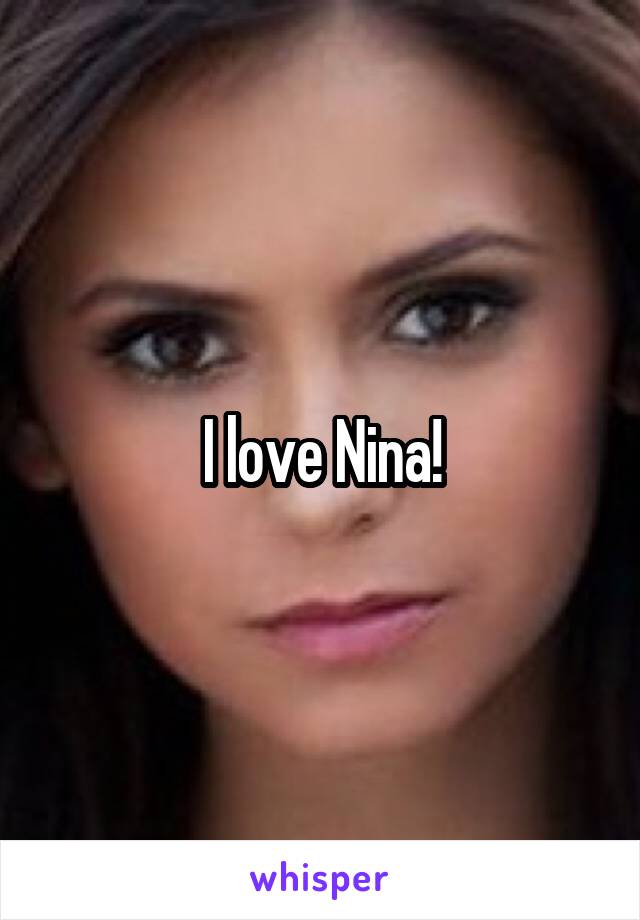 I love Nina!