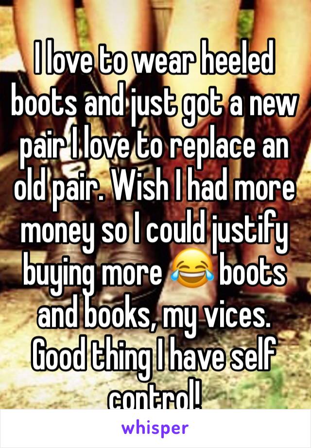 I love to wear heeled boots and just got a new pair I love to replace an old pair. Wish I had more money so I could justify buying more 😂 boots and books, my vices. Good thing I have self control!