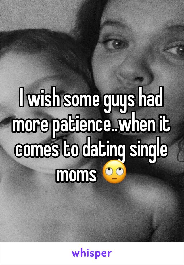 I wish some guys had more patience..when it comes to dating single moms 🙄