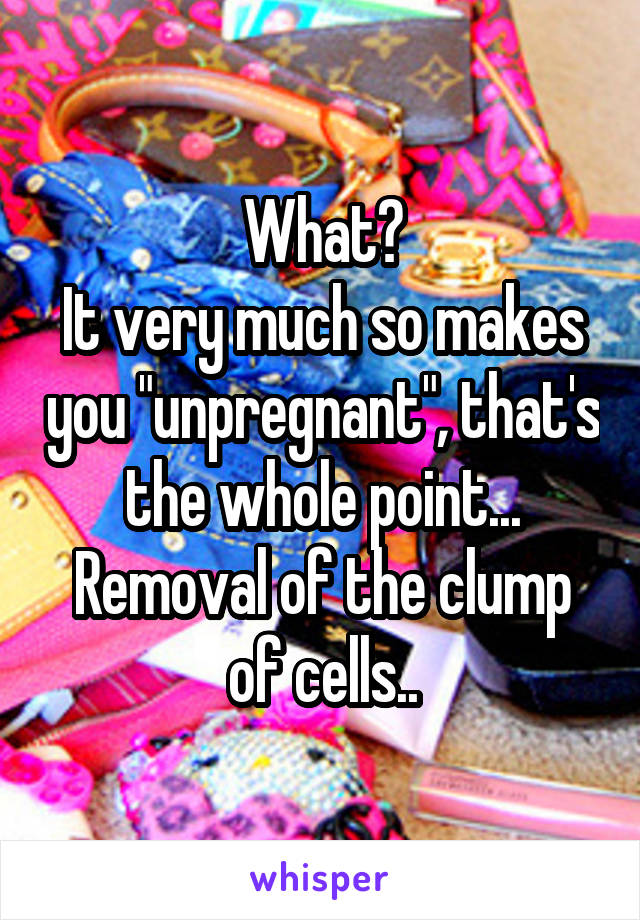 What?
It very much so makes you "unpregnant", that's the whole point...
Removal of the clump of cells..