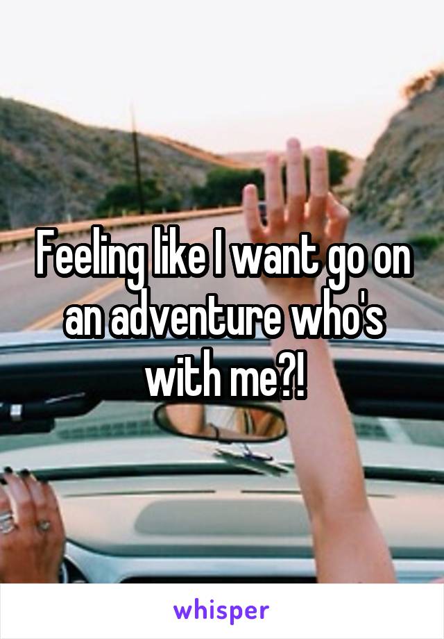 Feeling like I want go on an adventure who's with me?!