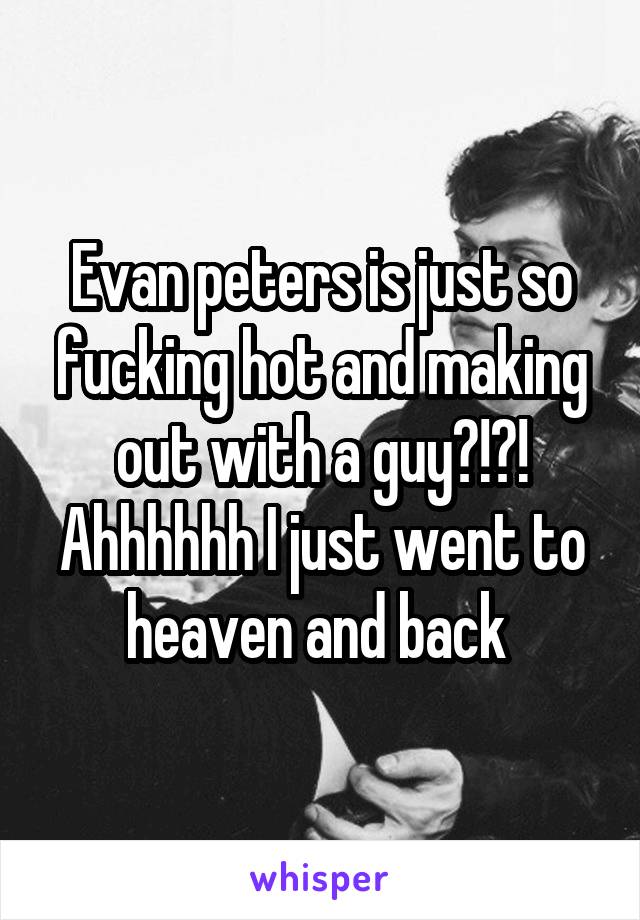 Evan peters is just so fucking hot and making out with a guy?!?! Ahhhhhh I just went to heaven and back 