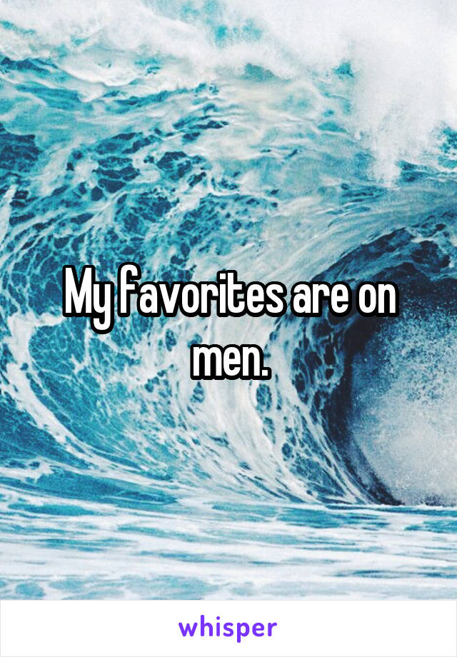 My favorites are on men.