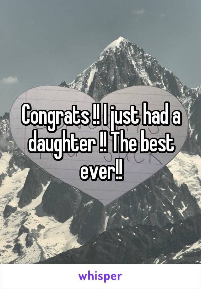 Congrats !! I just had a daughter !! The best ever!!