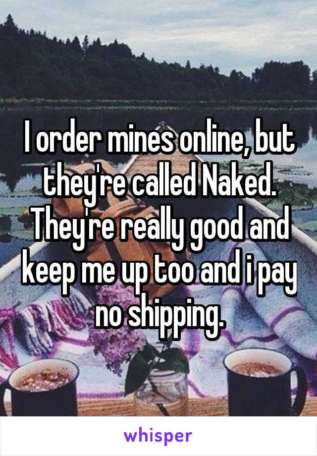 I order mines online, but they're called Naked. They're really good and keep me up too and i pay no shipping.