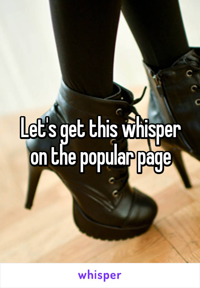 Let's get this whisper on the popular page