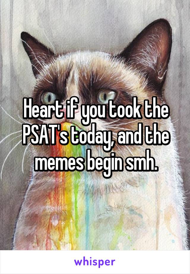 Heart if you took the PSAT's today, and the memes begin smh.