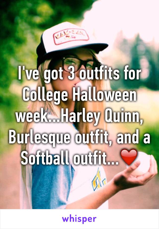 I've got 3 outfits for College Halloween week...Harley Quinn, Burlesque outfit, and a Softball outfit...❤️️