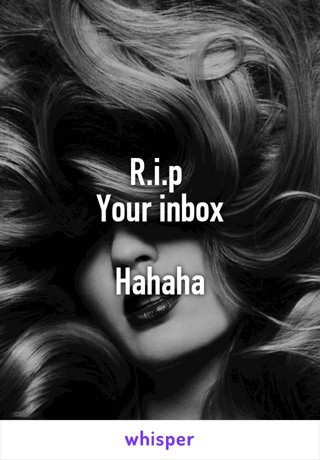 R.i.p 
Your inbox

Hahaha