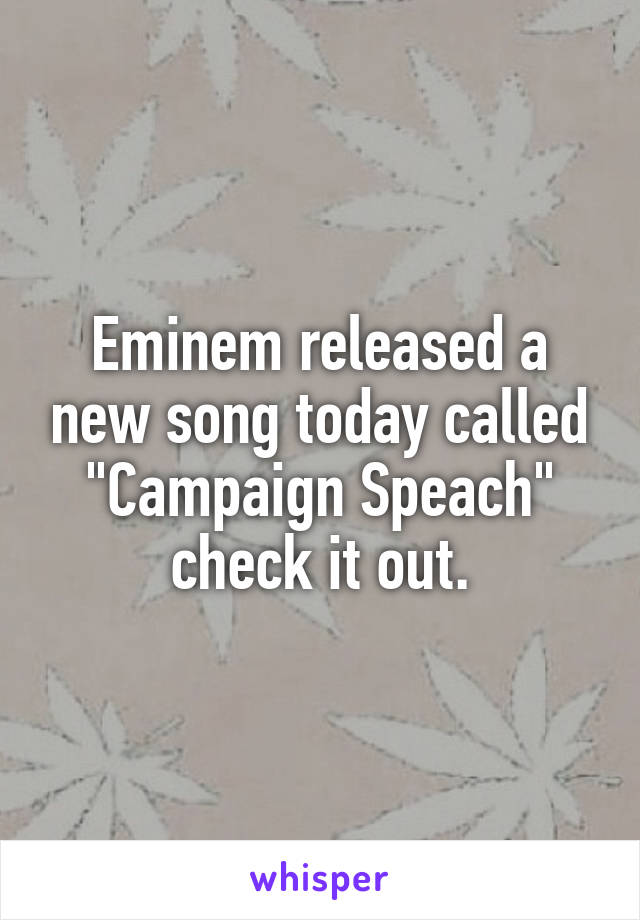 Eminem released a new song today called "Campaign Speach" check it out.