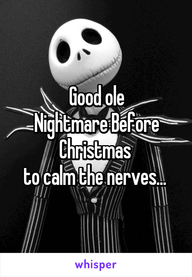 Good ole
Nightmare Before Christmas 
to calm the nerves... 