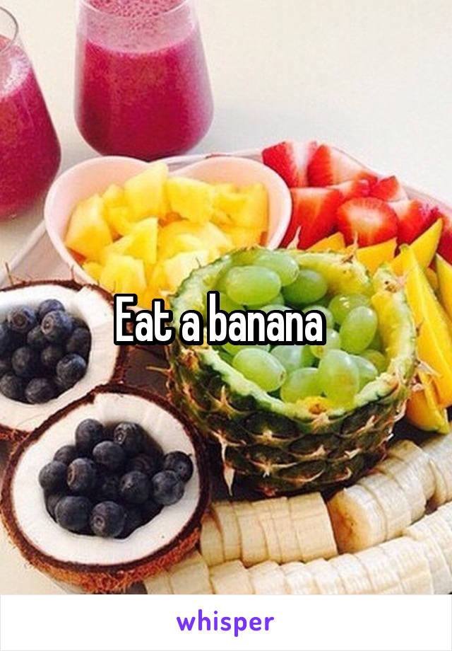 Eat a banana  