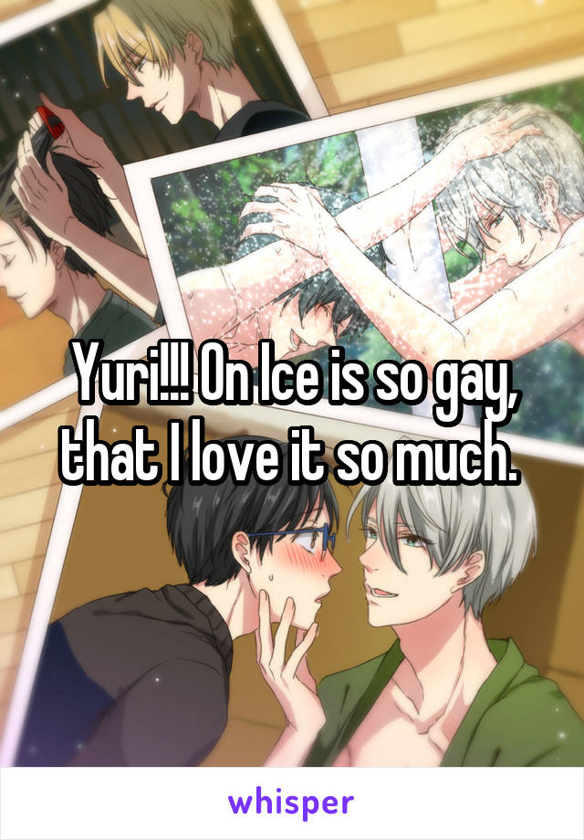 Yuri!!! On Ice is so gay, that I love it so much. 