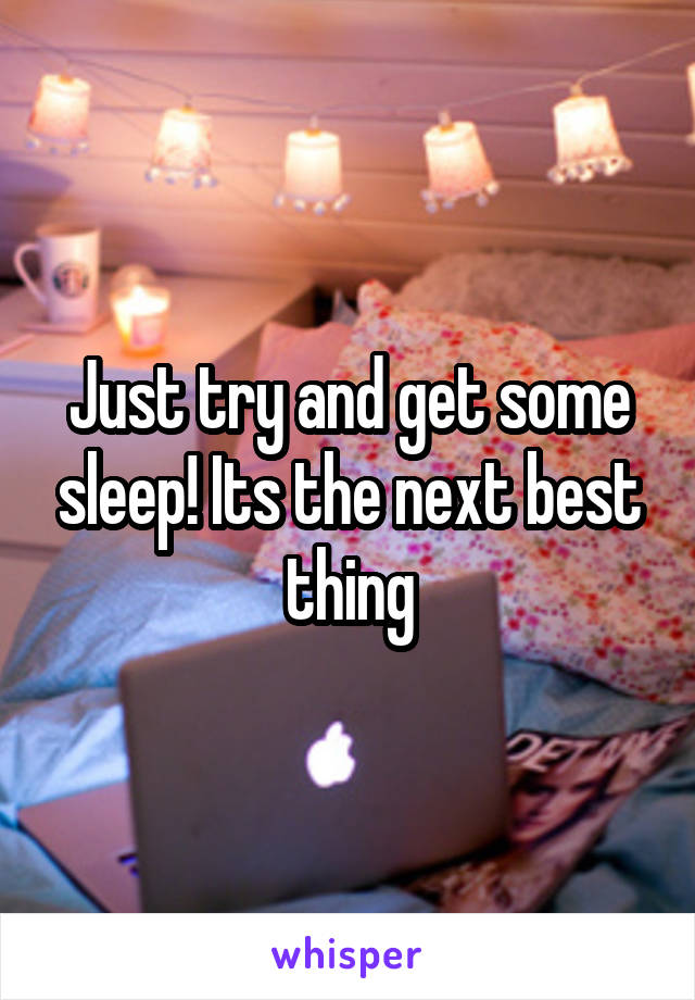 Just try and get some sleep! Its the next best thing