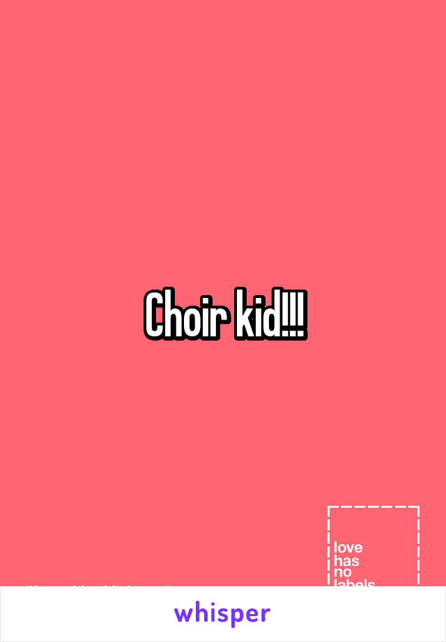 Choir kid!!!