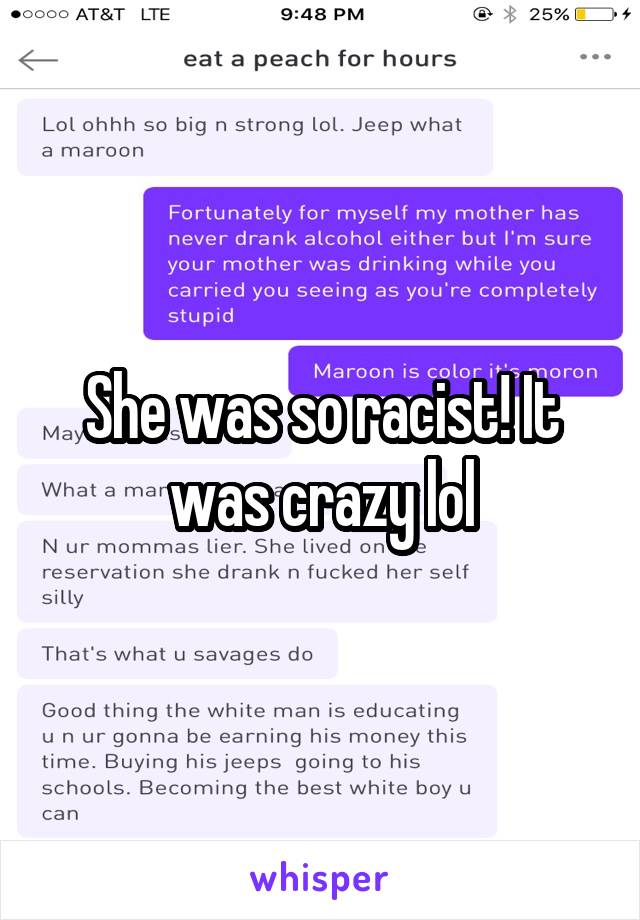 She was so racist! It was crazy lol