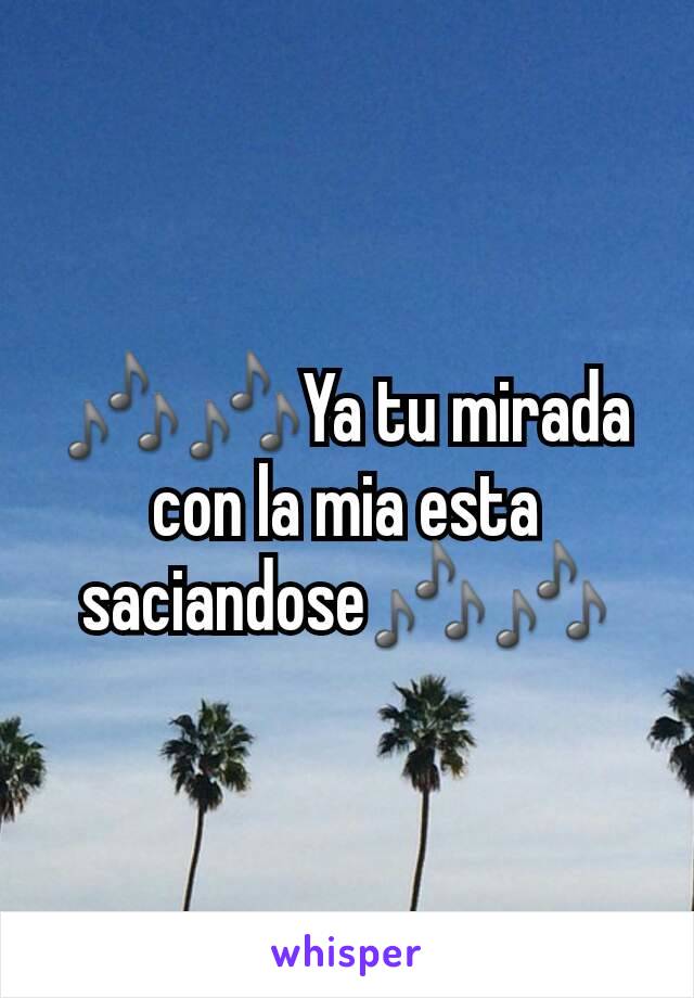 🎶🎶Ya tu mirada con la mia esta saciandose🎶🎶