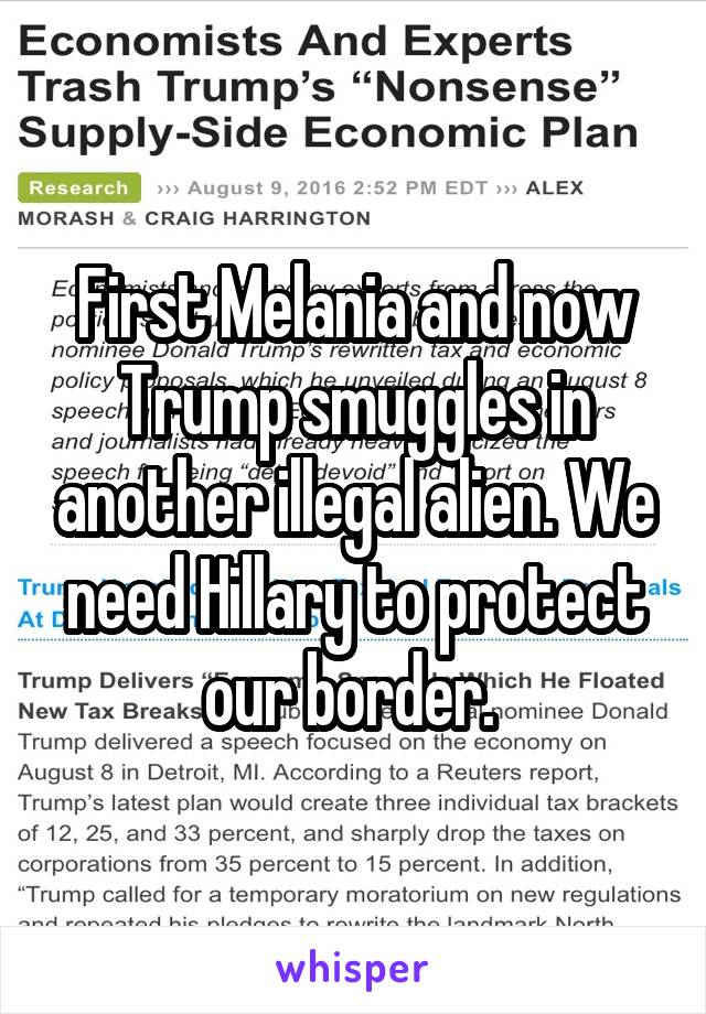 First Melania and now Trump smuggles in another illegal alien. We need Hillary to protect our border. 