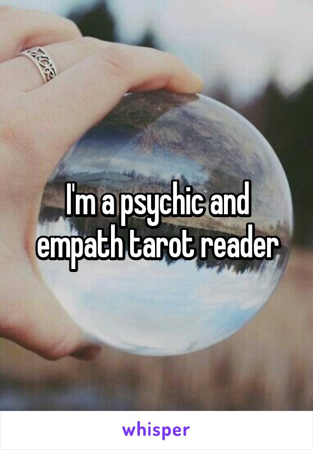 I'm a psychic and empath tarot reader