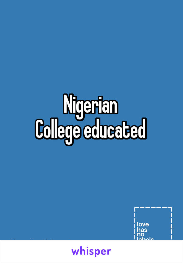 Nigerian 
College educated 
