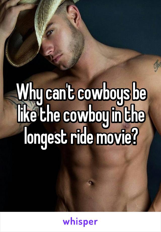 Why can't cowboys be like the cowboy in the longest ride movie?