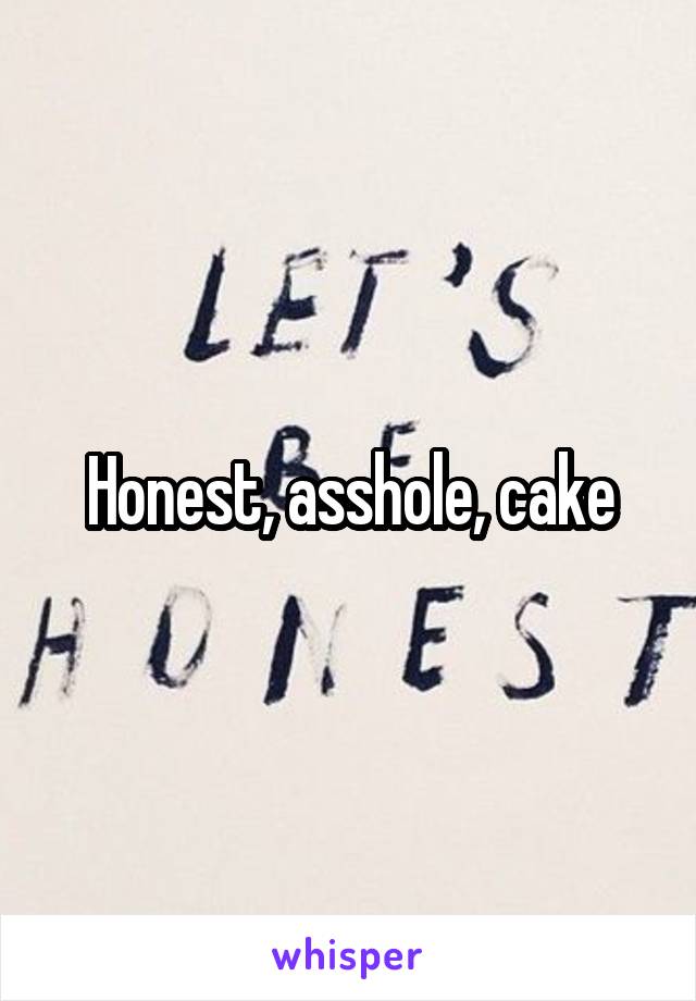Honest, asshole, cake