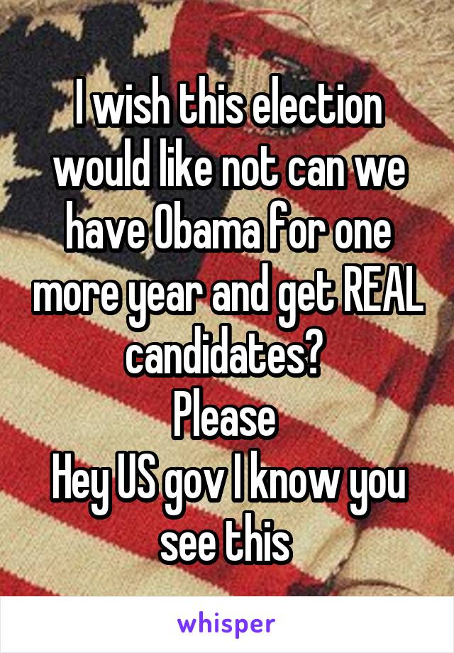 I wish this election would like not can we have Obama for one more year and get REAL candidates? 
Please 
Hey US gov I know you see this 