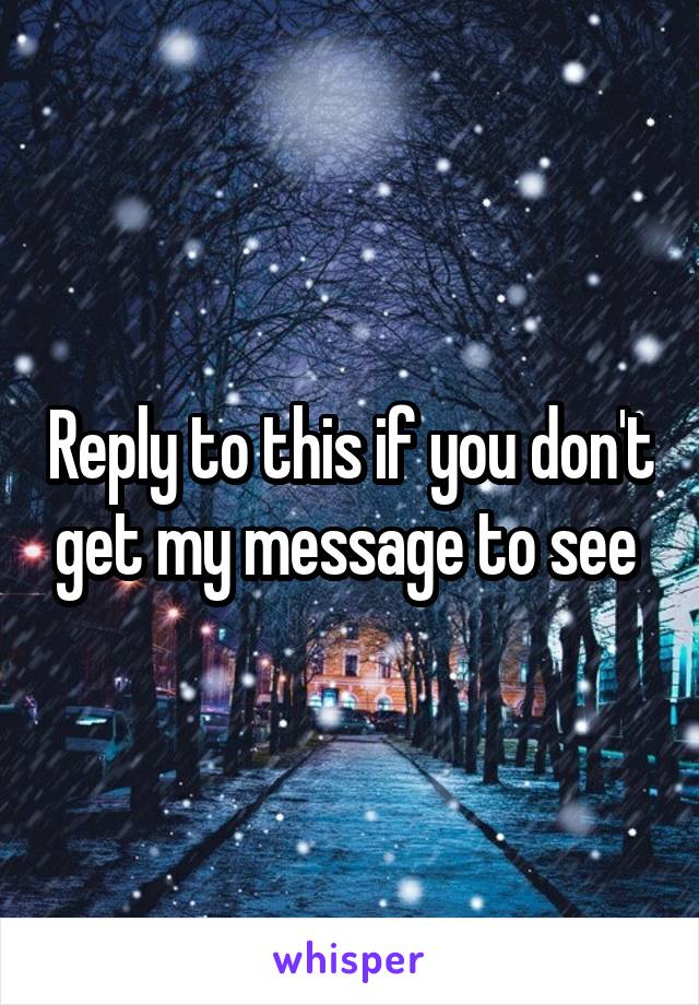 Reply to this if you don't get my message to see 