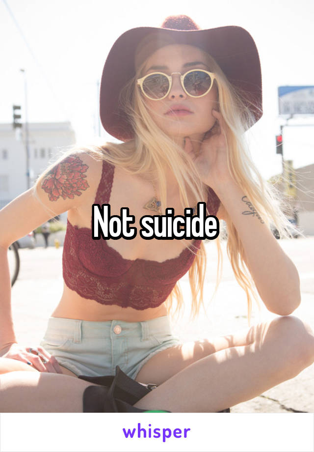 Not suicide 