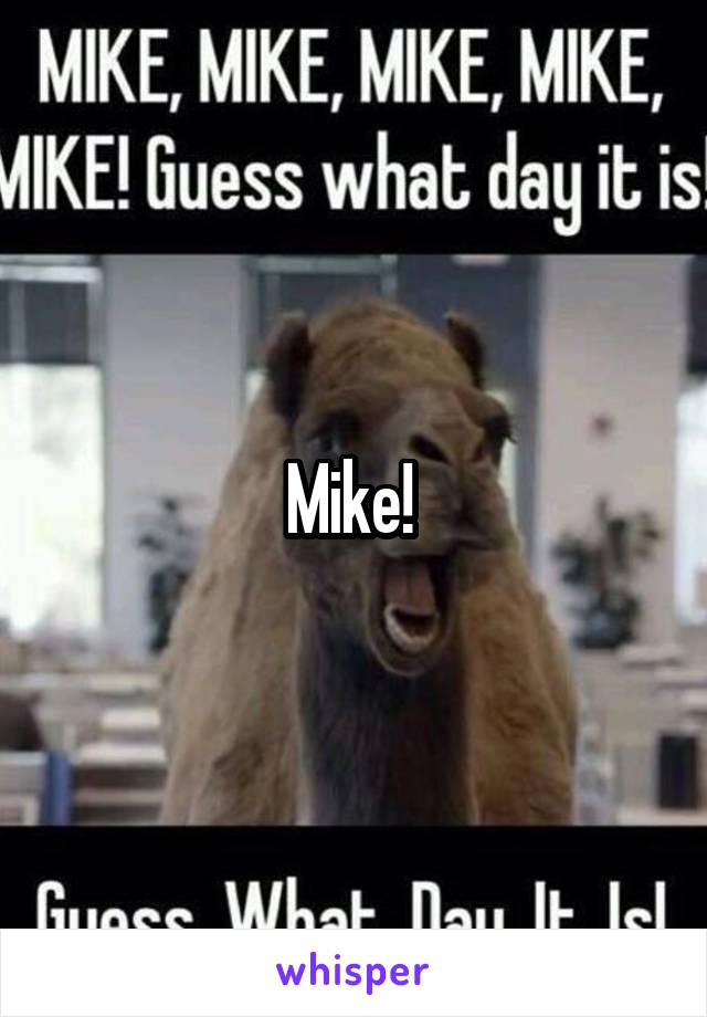 Mike! 