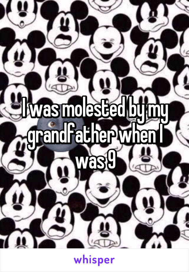 I was molested by my grandfather when I was 9