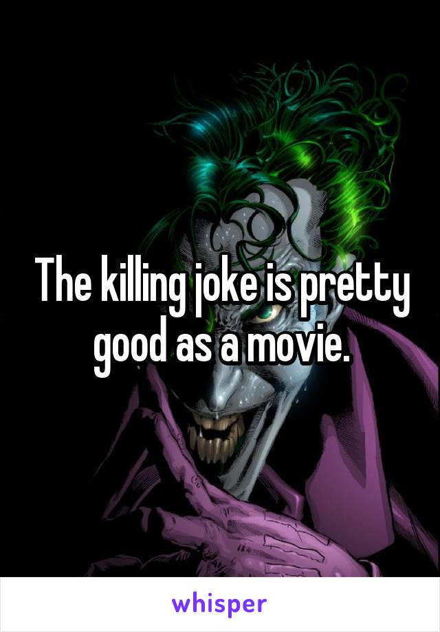 The killing joke is pretty good as a movie.