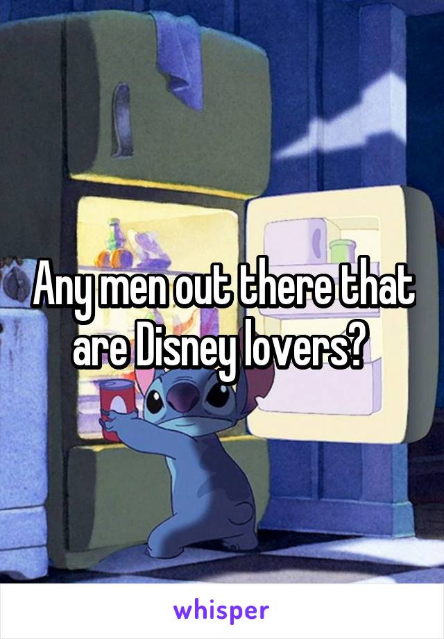 Any men out there that are Disney lovers? 