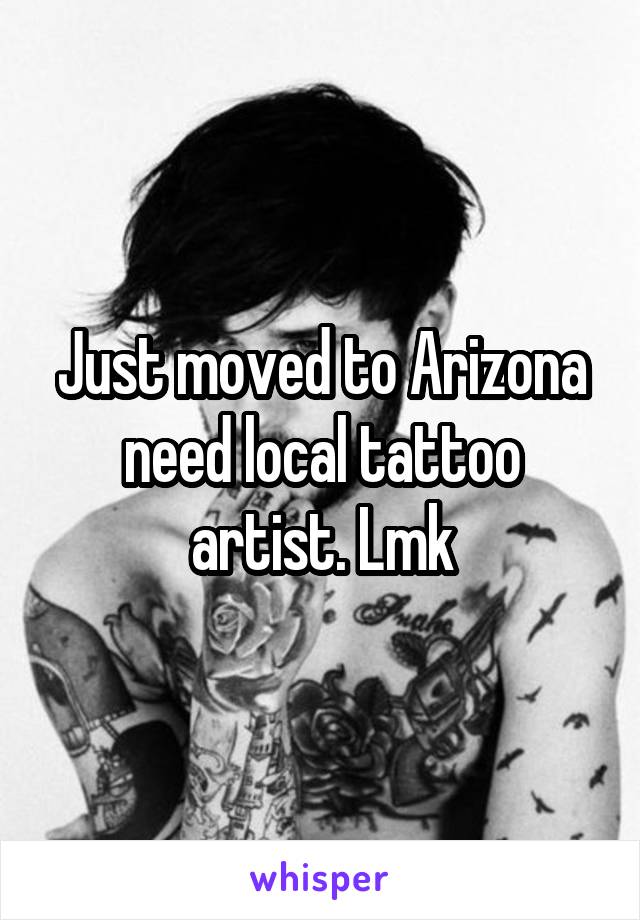 Just moved to Arizona need local tattoo artist. Lmk